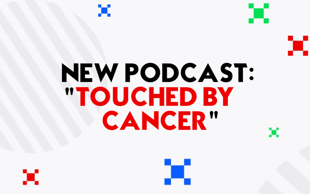 New Podcast – “Touched By Cancer”. Listen Now