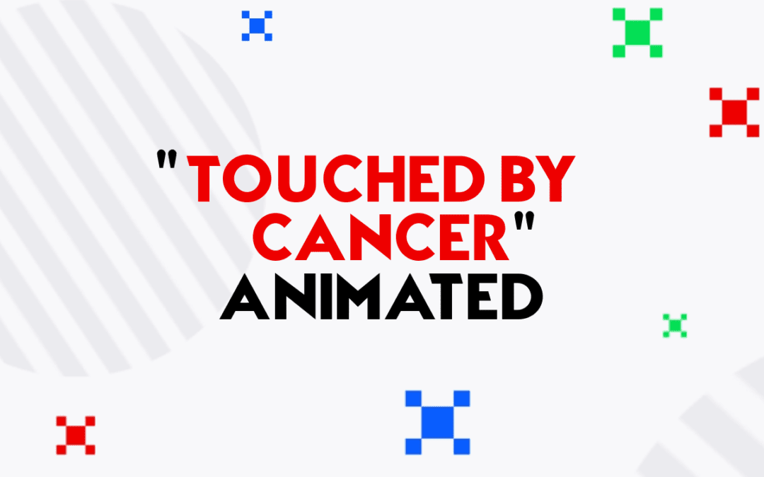 “Touched By Cancer” Animated